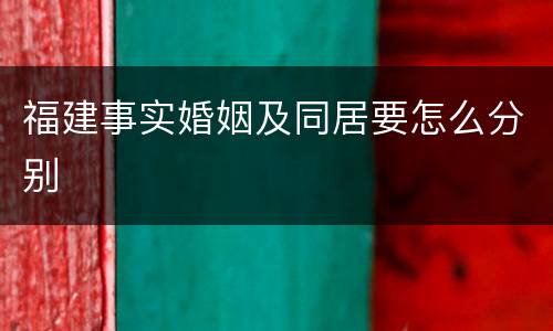 福建事实婚姻及同居要怎么分别