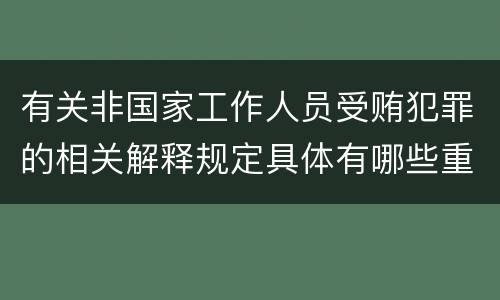 有关非国家工作人员受贿犯罪的相关解释规定具体有哪些重要内容