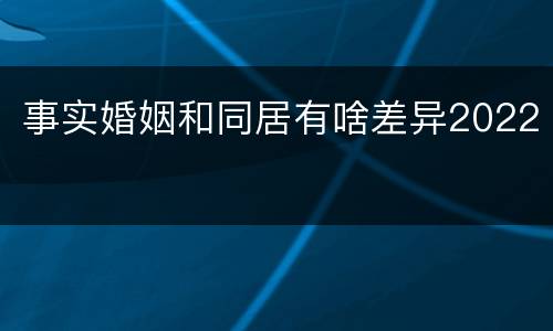 事实婚姻和同居有啥差异2022