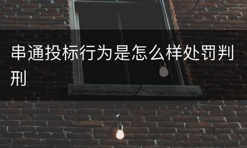 串通投标行为是怎么样处罚判刑