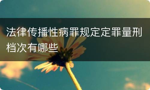 法律传播性病罪规定定罪量刑档次有哪些