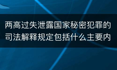 两高过失泄露国家秘密犯罪的司法解释规定包括什么主要内容