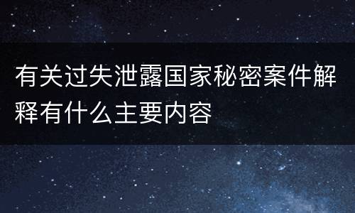 有关过失泄露国家秘密案件解释有什么主要内容