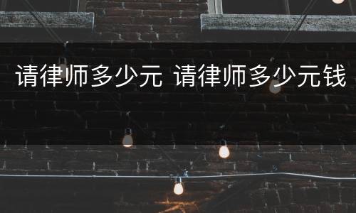 请律师多少元 请律师多少元钱