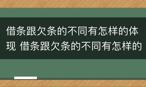借条跟欠条的不同有怎样的体现 借条跟欠条的不同有怎样的体现呢
