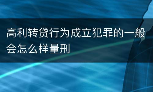 高利转贷行为成立犯罪的一般会怎么样量刑
