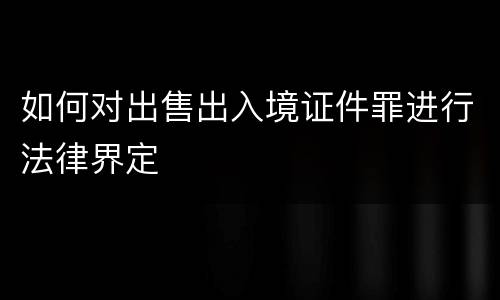 如何对出售出入境证件罪进行法律界定