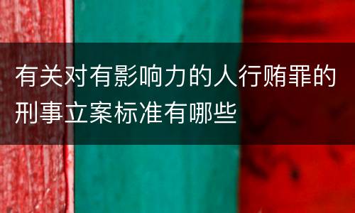 有关对有影响力的人行贿罪的刑事立案标准有哪些