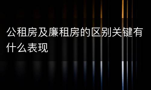 公租房及廉租房的区别关键有什么表现