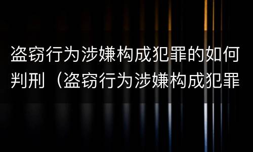盗窃行为涉嫌构成犯罪的如何判刑（盗窃行为涉嫌构成犯罪的如何判刑呢）