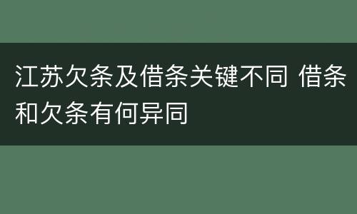 江苏欠条及借条关键不同 借条和欠条有何异同