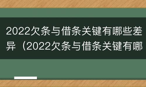 2022欠条与借条关键有哪些差异（2022欠条与借条关键有哪些差异呢）