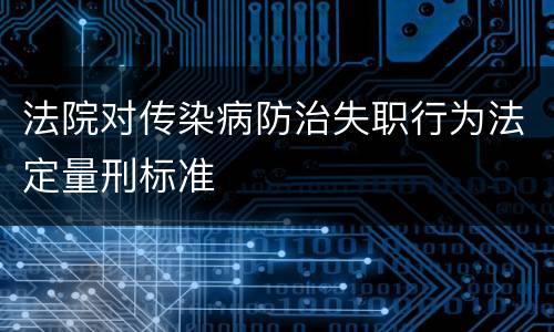 法院对传染病防治失职行为法定量刑标准