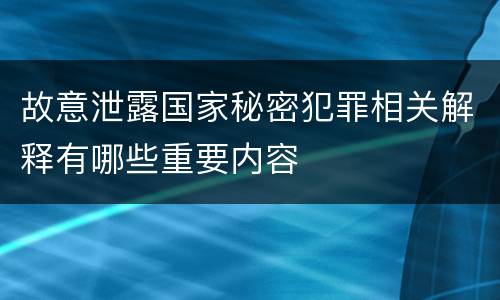 故意泄露国家秘密犯罪相关解释有哪些重要内容