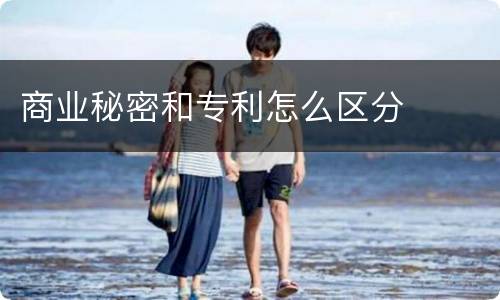商业秘密和专利怎么区分