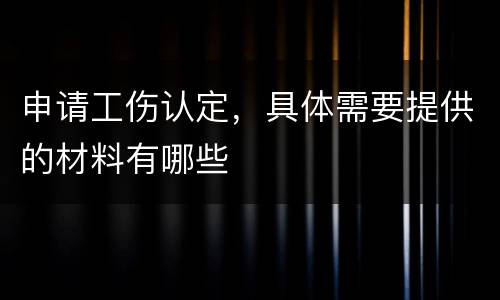 申请工伤认定，具体需要提供的材料有哪些