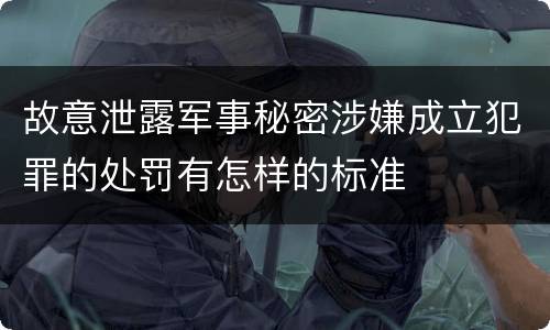 故意泄露军事秘密涉嫌成立犯罪的处罚有怎样的标准