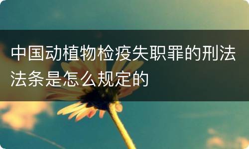 中国动植物检疫失职罪的刑法法条是怎么规定的