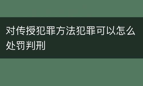 对传授犯罪方法犯罪可以怎么处罚判刑