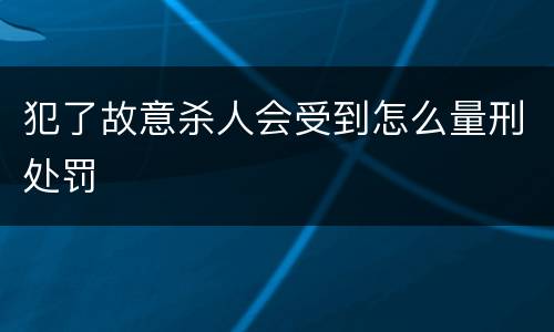 犯了故意杀人会受到怎么量刑处罚