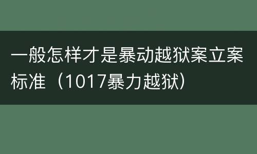 一般怎样才是暴动越狱案立案标准（1017暴力越狱）