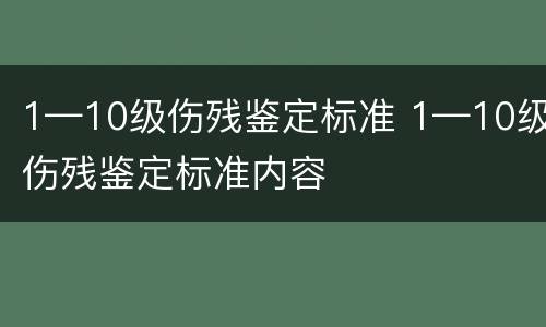 1—10级伤残鉴定标准 1—10级伤残鉴定标准内容