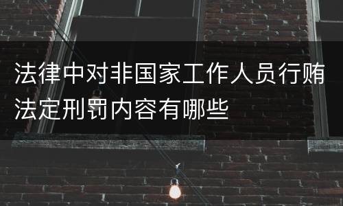 法律中对非国家工作人员行贿法定刑罚内容有哪些