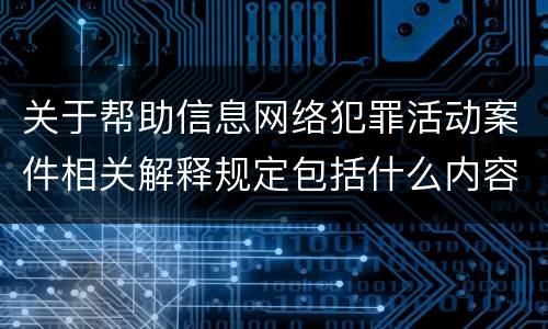 关于帮助信息网络犯罪活动案件相关解释规定包括什么内容