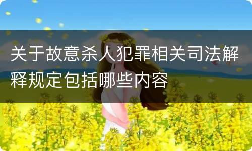 关于故意杀人犯罪相关司法解释规定包括哪些内容