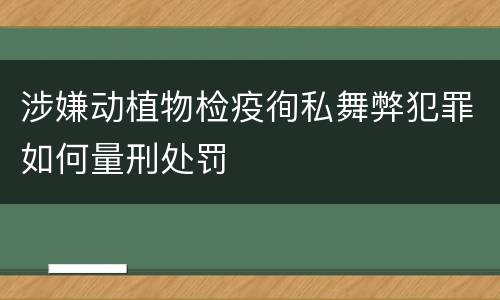 涉嫌动植物检疫徇私舞弊犯罪如何量刑处罚