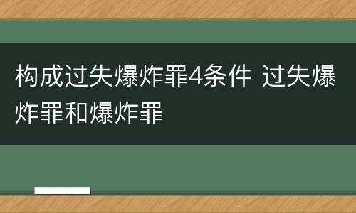 构成过失爆炸罪4条件 过失爆炸罪和爆炸罪