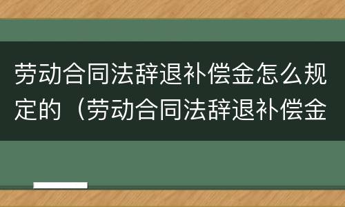 劳动合同法辞退补偿金怎么规定的（劳动合同法辞退补偿金怎么规定的呢）