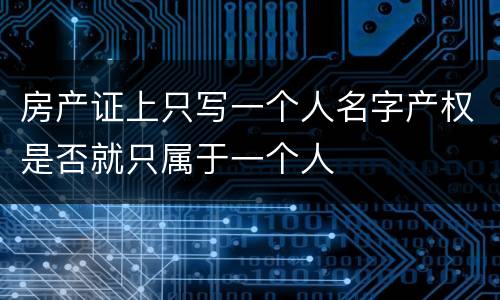 房产证上只写一个人名字产权是否就只属于一个人