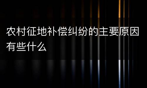 农村征地补偿纠纷的主要原因有些什么