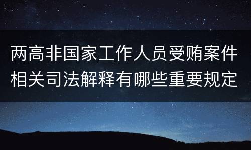 两高非国家工作人员受贿案件相关司法解释有哪些重要规定