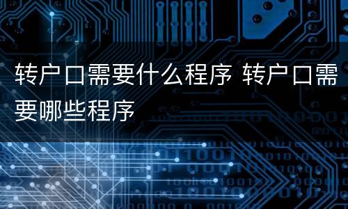 转户口需要什么程序 转户口需要哪些程序
