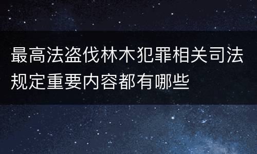 最高法盗伐林木犯罪相关司法规定重要内容都有哪些