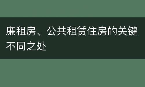 廉租房、公共租赁住房的关键不同之处