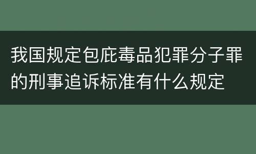 我国规定包庇毒品犯罪分子罪的刑事追诉标准有什么规定