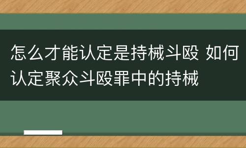 怎么才能认定是持械斗殴 如何认定聚众斗殴罪中的持械