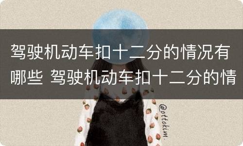 驾驶机动车扣十二分的情况有哪些 驾驶机动车扣十二分的情况有哪些呢