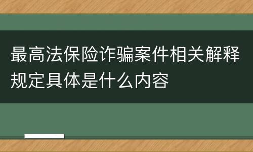 最高法保险诈骗案件相关解释规定具体是什么内容