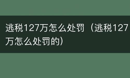 逃税127万怎么处罚（逃税127万怎么处罚的）