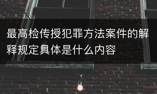 最高检传授犯罪方法案件的解释规定具体是什么内容