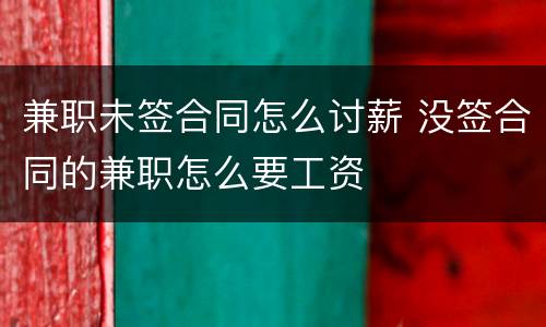 兼职未签合同怎么讨薪 没签合同的兼职怎么要工资
