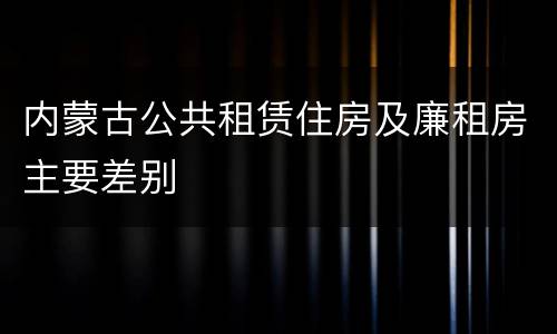 内蒙古公共租赁住房及廉租房主要差别