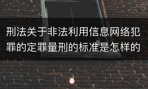 刑法关于非法利用信息网络犯罪的定罪量刑的标准是怎样的