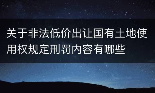 关于非法低价出让国有土地使用权规定刑罚内容有哪些
