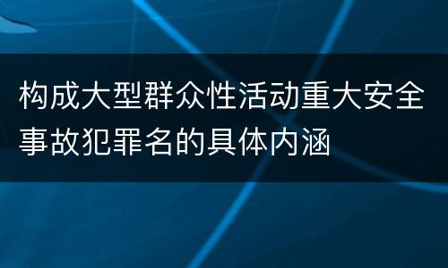构成大型群众性活动重大安全事故犯罪名的具体内涵