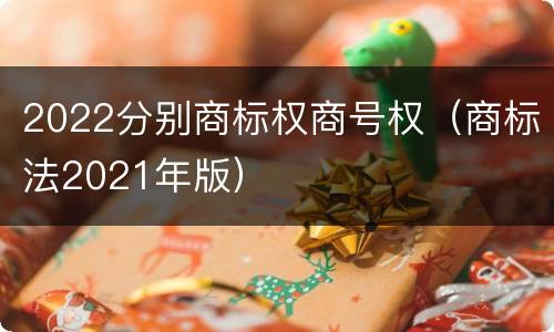 2022分别商标权商号权（商标法2021年版）